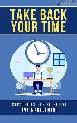 E-Book (epub) Take Back Your Time: Strategies for Effective Time Management von Dirk Dupon