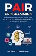 E-Book (epub) P-AI-R Programming: How AI Tools Like GitHub Copilot and ChatGPT Can Radically Transform Your Development Workflow von Michael D Callaghan