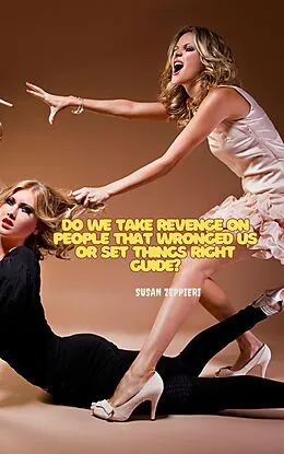 E-Book (epub) Do WeTake Revenge on People that Wronged Us or Set Things Right Guide? von Susan Zeppieri