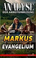 E-Book (epub) Analyse der Arbeiterbildung im Markus Evangelium (Die Lehre von der Arbeit in der Bibel, #23) von Biblische Predigten
