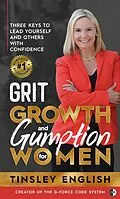 E-Book (epub) Grit, Growth and Gumption for Women: Three Keys To Lead Yourself and Others With Confidence von Tinsley English