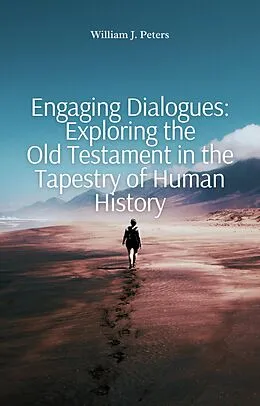 E-Book (epub) Engaging Dialogues: Exploring the Old Testament in the Tapestry of Human History von William J. Peters