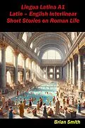 E-Book (epub) Lingua Latina A1 Latin - English Interlinear Short Stories on Roman Life (Latin Interlinear Easy Readers, #1) von Brian Smith