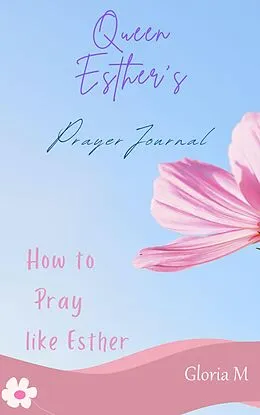 E-Book (epub) Queen Esther's Prayer Journal (how to pray, #1) von Gloria M