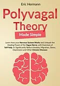 E-Book (epub) Polyvagal Theory Made Simple: Learn how your Nervous System Works to Unleash the Healing Power of the Vagus Nerve with Self-help Exercises to Significantly Reduce Anxiety, Stress and other Diseases von Eric Hermann