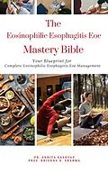 E-Book (epub) The Eosinophilic Esophagitis Eoe Mastery Bible: Your Blueprint for Complete Eosinophilic Esophagitis Eoe Management von Ankita Kashyap, Krishna N. Sharma