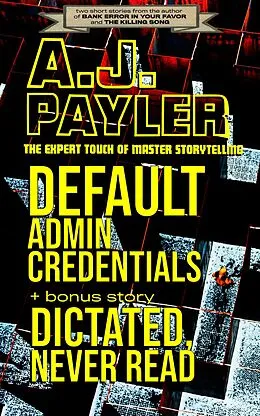 E-Book (epub) Default Admin Credentials plus bonus story "Dictated, Never Read" von A. J. Payler