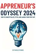 E-Book (epub) Appreneur's Odyssey 2024: How to Conceptualize, Pitch, and Launch Your First App von Pavels Staros