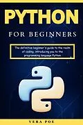 E-Book (epub) Python for Beginners: The definitive beginner's guide to the realm of coding, introducing you to the programming language Python von Vera Poe