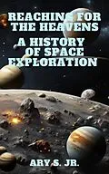 E-Book (epub) Reaching for the Heavens A History of Space Exploration von Ary S.
