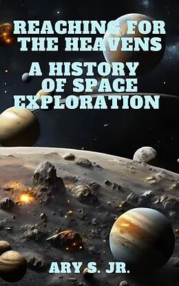E-Book (epub) Reaching for the Heavens A History of Space Exploration von Ary S.
