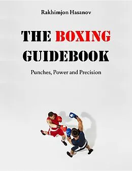 E-Book (epub) The Boxing Guidebook: Punches, Power and Precision von Rakhimjon Hasanov