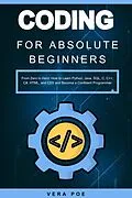 E-Book (epub) Coding for Absolute Beginners: From Zero to Hero: How to Learn Python, Java, SQL, C, C++, C#, HTML, and CSS and Become a Confident Programmer von Vera Poe