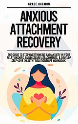 eBook (epub) Anxious Attachment Recovery: The Guide To Stop Overthinking And Anxiety In Your Relationships, Build Secure Attachments, & Develop Self-Love (Healthy Relationships Workbook) de Natalie M. Brooks