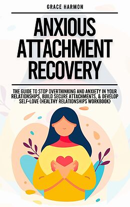 eBook (epub) Anxious Attachment Recovery: The Guide To Stop Overthinking And Anxiety In Your Relationships, Build Secure Attachments, & Develop Self-Love (Healthy Relationships Workbook) de Natalie M. Brooks