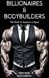 eBook (epub) Billionaires & Bodybuilders: The Road to Success is Equal de Matt Weik, Marc Lobliner