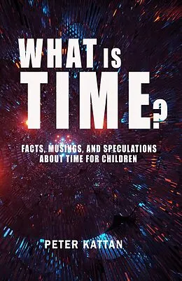 E-Book (epub) What is Time? Facts, Musings, and Speculations About Time for Children von Peter I. Kattan