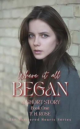 E-Book (epub) Where it all began (The shattered hearts, #1) von T. H. Rose