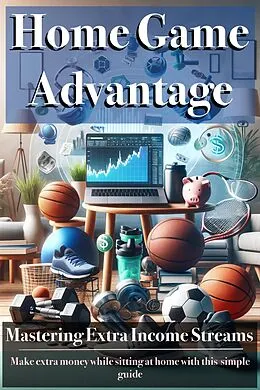 E-Book (epub) Home Game Advantage: Mastering Extra Income Streams von Lee Williams