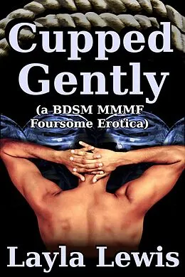 E-Book (epub) Cupped Gently (a BDSM MMMF foursome erotica) von Layla Lewis