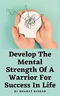 E-Book (epub) Develop The Mental Strength Of A Warrior For Success In Life von Gaurav Sanjiv Kalangan