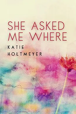 E-Book (epub) She Asked Me Where von Katie Holtmeyer