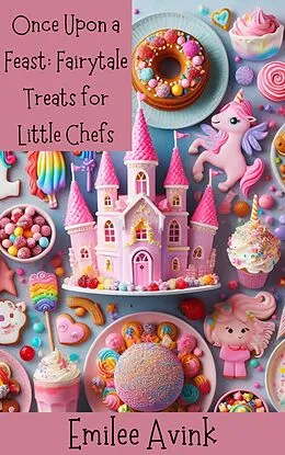 E-Book (epub) Once Upon a Feast: Fairytale Treats for Little Chefs von Emilee Avink