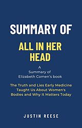 E-Book (epub) Summary of All in Her Head by Elizabeth Comen: The Truth and Lies Early Medicine Taught Us About Women's Bodies and Why It Matters Today von Justin Reese