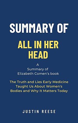 eBook (epub) Summary of All in Her Head by Elizabeth Comen: The Truth and Lies Early Medicine Taught Us About Women's Bodies and Why It Matters Today de Justin Reese