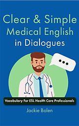 eBook (epub) Clear & Simple Medical English in Dialogues: Vocabulary For ESL Health Care Professionals de Jackie Bolen