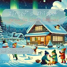 E-Book (epub) Winter's Whisper: Haikus for Little Explorers (Seasons in Verse: A Year Through Haiku for Children) von Dan Owl Greenwood