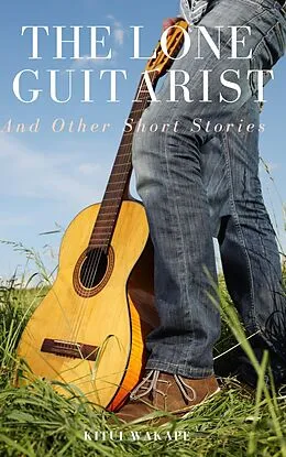 E-Book (epub) The Lone Guitarist and Other Short Stories von Kitui Wakape