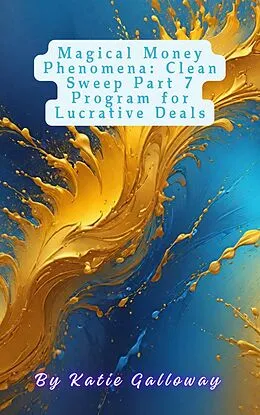 E-Book (epub) Magical Money Phenomena: Clean Sweep Part 7 Program for Lucrative Deals (Clean Sweep Series, #18) von Katie Galloway