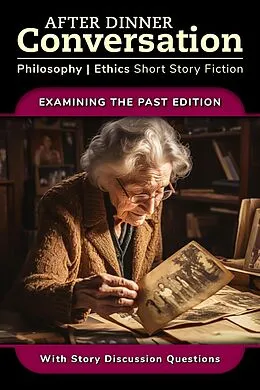 E-Book (epub) After Dinner Conversation - Examining the Past (After Dinner Conversation - Themes, #9) von Robert Collings, Ville V. Kokko, Rosalind Goldsmith