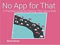 E-Book (epub) No App for That: A Practical Guide for Raising Tech-Savvy Kids von David Grazer