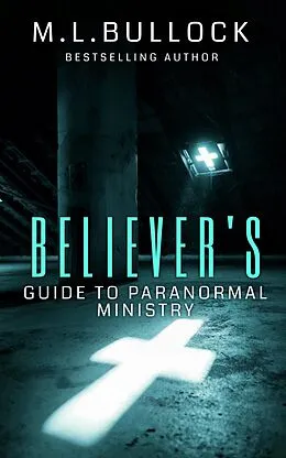 E-Book (epub) Believer's Guide to Paranormal Ministry von M.L. Bullock