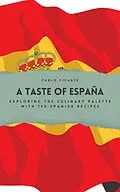 E-Book (epub) A Taste of España: Exploring the Culinary Palette with 140 Spanish Recipes von Pablo Picante