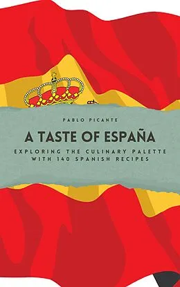 E-Book (epub) A Taste of España: Exploring the Culinary Palette with 140 Spanish Recipes von Pablo Picante