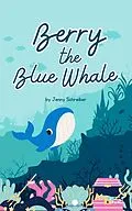 E-Book (epub) Berry the Blue Whale: Discover the Magnificent Underwater World of Blue Whales (Pre-Reader) von Jenny Schreiber