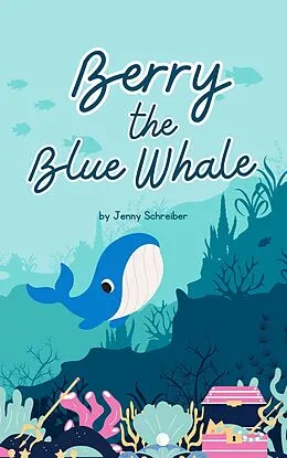 E-Book (epub) Berry the Blue Whale: Discover the Magnificent Underwater World of Blue Whales (Pre-Reader) von Jenny Schreiber