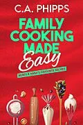 E-Book (epub) Family Cooking Made Easy von C. A. Phipps, Cheryl Phipps
