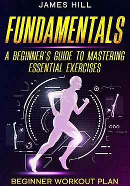 E-Book (epub) "Fundamentals: A Beginner's Guide to Mastering Essential Exercises" von James Hill