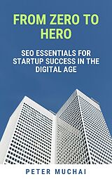 eBook (epub) From Zero to Hero: SEO Essentials for Startup Success in the Digital Age de Peter Muchai