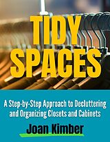 eBook (epub) Tidy Spaces A Step-by-Step Approach to Decluttering and Organizing Closets and Cabinets de Joan Kimber