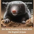 E-Book (epub) English Animal Anomolies! Mo Mole Coming to Grips With His English Gripes (ENGLISH ANIMAL ANOMALIES!, #1) von Chris Briscoe