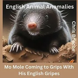E-Book (epub) English Animal Anomolies! Mo Mole Coming to Grips With His English Gripes (ENGLISH ANIMAL ANOMALIES!, #1) von Chris Briscoe