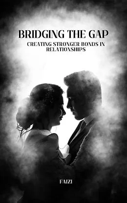 E-Book (epub) Bridging the Gap: Creating Stronger Bonds in Relationships von Faizi