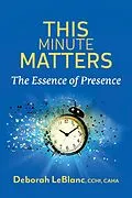 E-Book (epub) This Minute Matters--The Essence of Presence von Deborah LeBlanc CCHt Caha