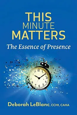 E-Book (epub) This Minute Matters--The Essence of Presence von Deborah LeBlanc CCHt Caha