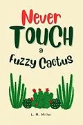E-Book (epub) Never Touch a Fuzzy Cactus von L. M. Miller